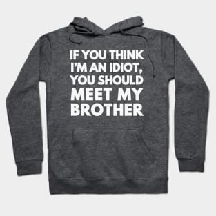 If You Think I'm An Idiot Hoodie